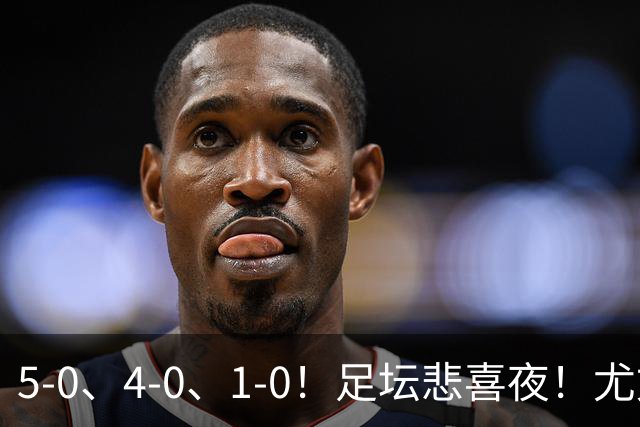 5-0、4-0、1-0！足坛悲喜夜！尤文贝蒂斯告捷，曼城尤文水晶宫狂胜，多纪录刷新